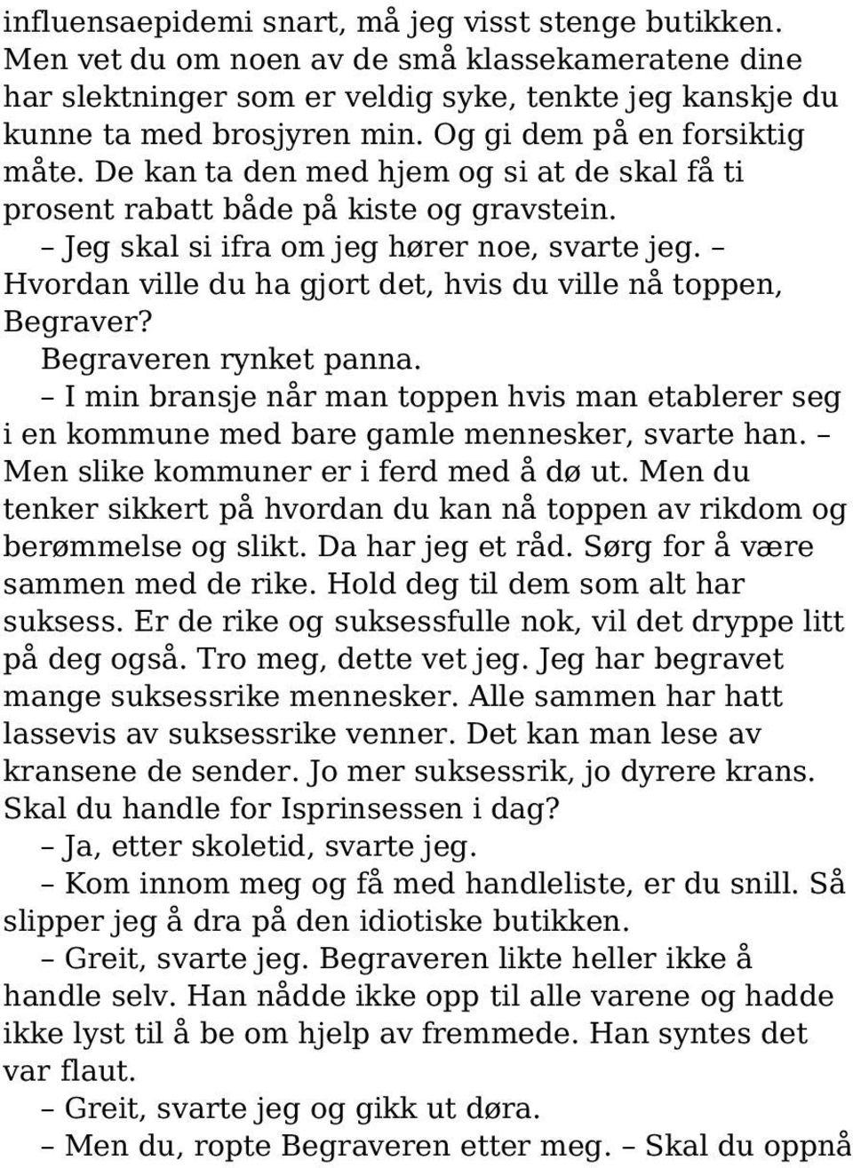 Hvordan ville du ha gjort det, hvis du ville nå toppen, Begraver? Begraveren rynket panna. I min bransje når man toppen hvis man etablerer seg i en kommune med bare gamle mennesker, svarte han.