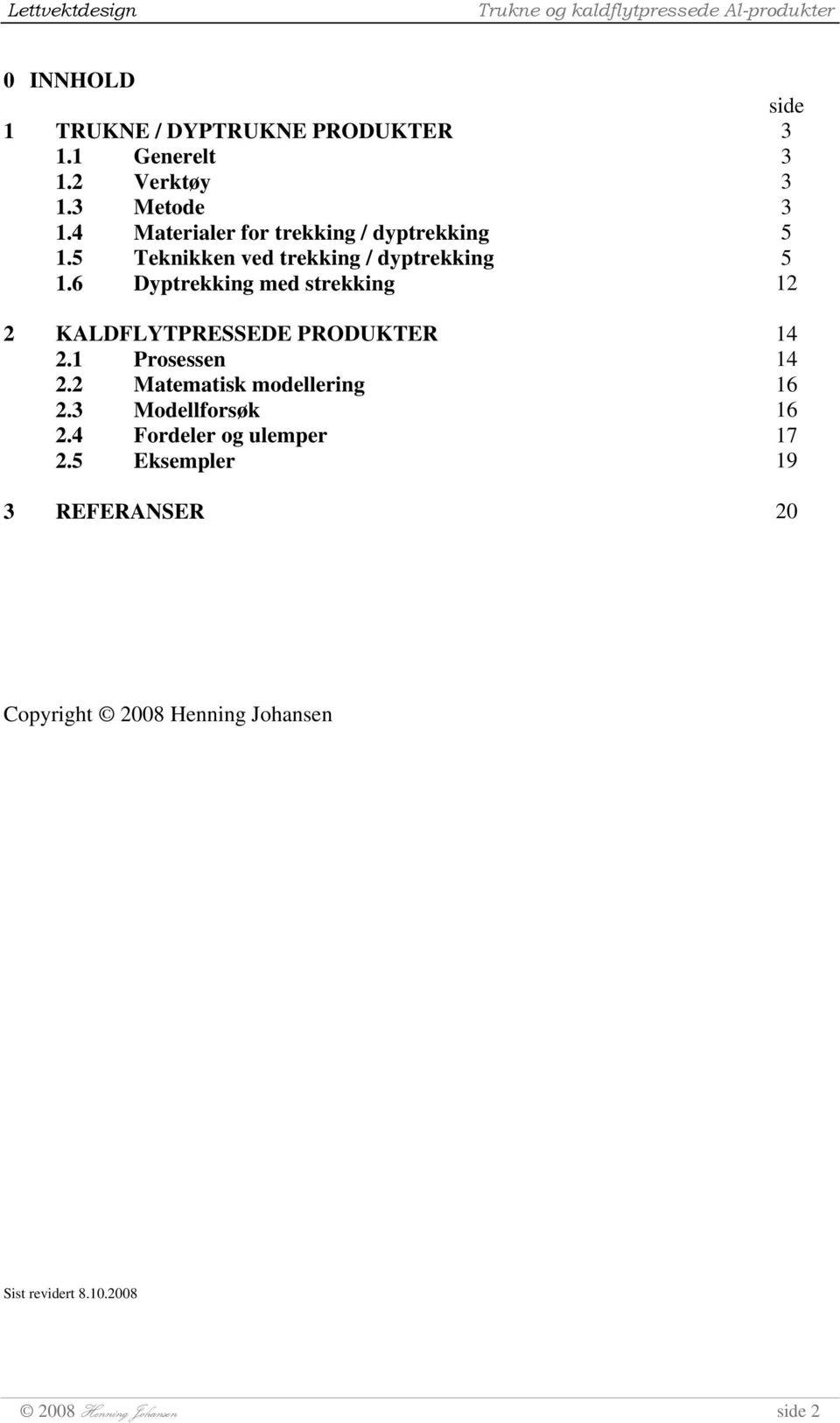 6 Dyptrekking med strekking 2 KALDFLYTPRESSEDE PRODUKTER 2.1 Prosessen 2.2 Matematisk modellering 2.