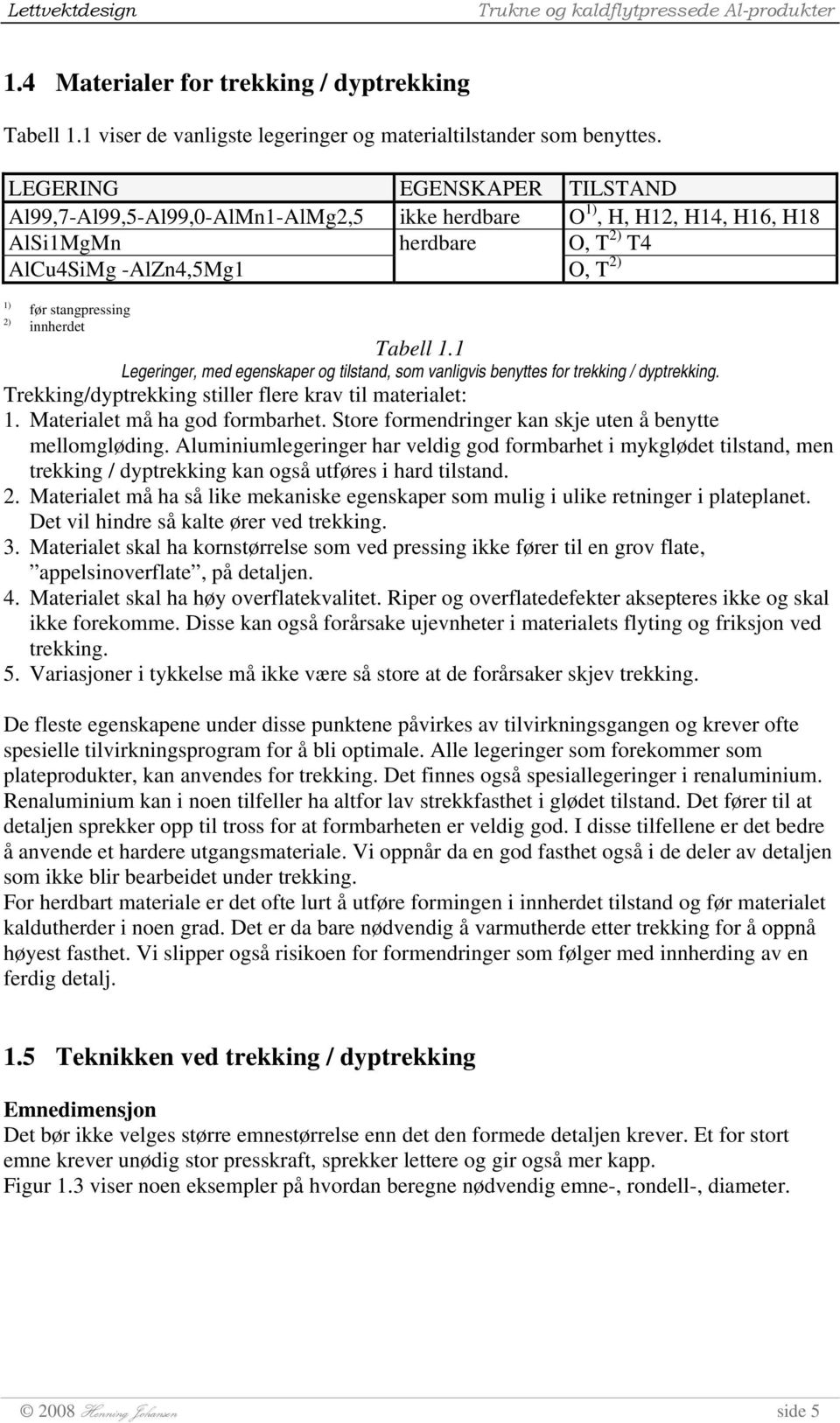 Tabell 1.1 Legeringer, med egenskaper og tilstand, som vanligvis benyttes for trekking / dyptrekking. Trekking/dyptrekking stiller flere krav til materialet: 1. Materialet må ha god formbarhet.