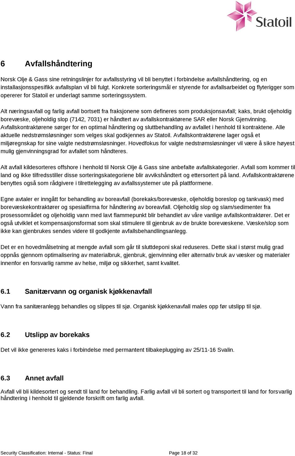 Alt næringsavfall og farlig avfall bortsett fra fraksjonene som defineres som produksjonsavfall; kaks, brukt oljeholdig borevæske, oljeholdig slop (7142, 7031) er håndtert av avfallskontraktørene SAR