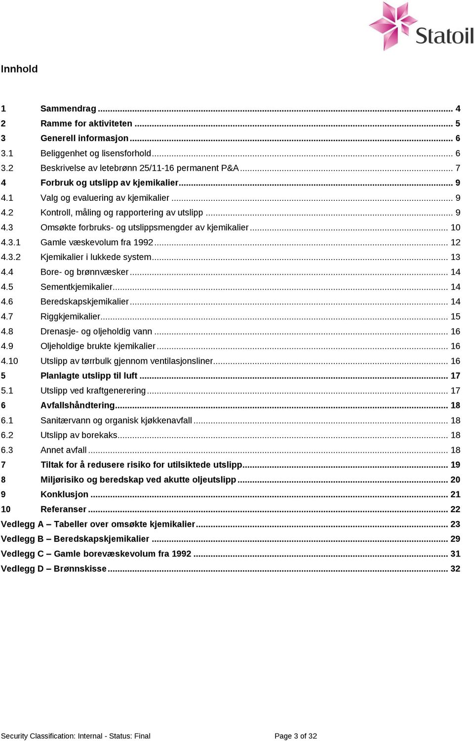 .. 10 4.3.1 Gamle væskevolum fra 1992... 12 4.3.2 Kjemikalier i lukkede system... 13 4.4 Bore- og brønnvæsker... 14 4.5 Sementkjemikalier... 14 4.6 Beredskapskjemikalier... 14 4.7 Riggkjemikalier.