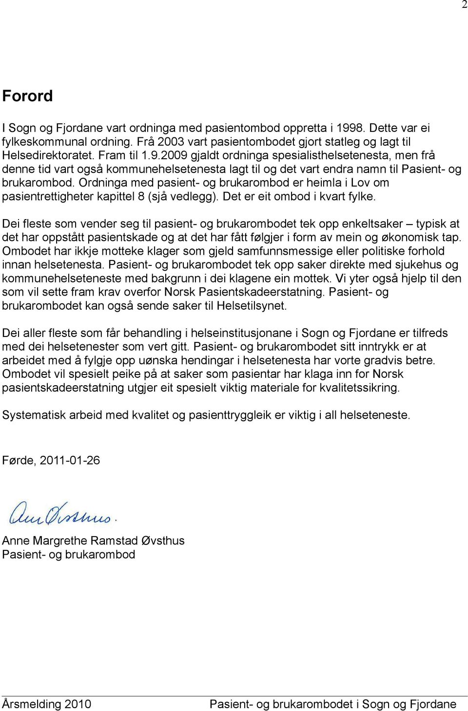 2009 gjaldt ordninga spesialisthelsetenesta, men frå denne tid vart også kommunehelsetenesta lagt til og det vart endra namn til Pasient- og brukarombod.