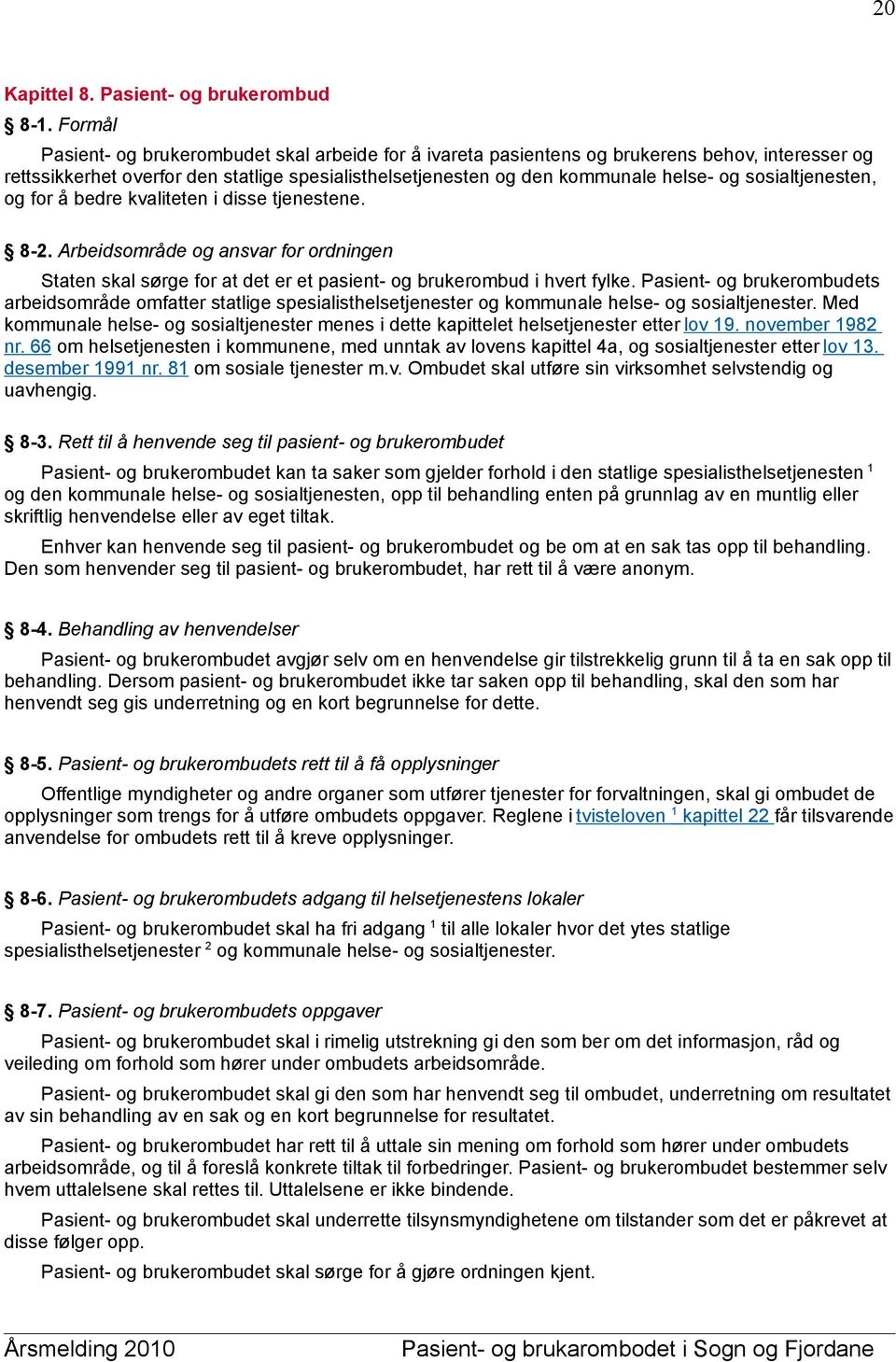 sosialtjenesten, og for å bedre kvaliteten i disse tjenestene. 8-2. Arbeidsområde og ansvar for ordningen Staten skal sørge for at det er et pasient- og brukerombud i hvert fylke.