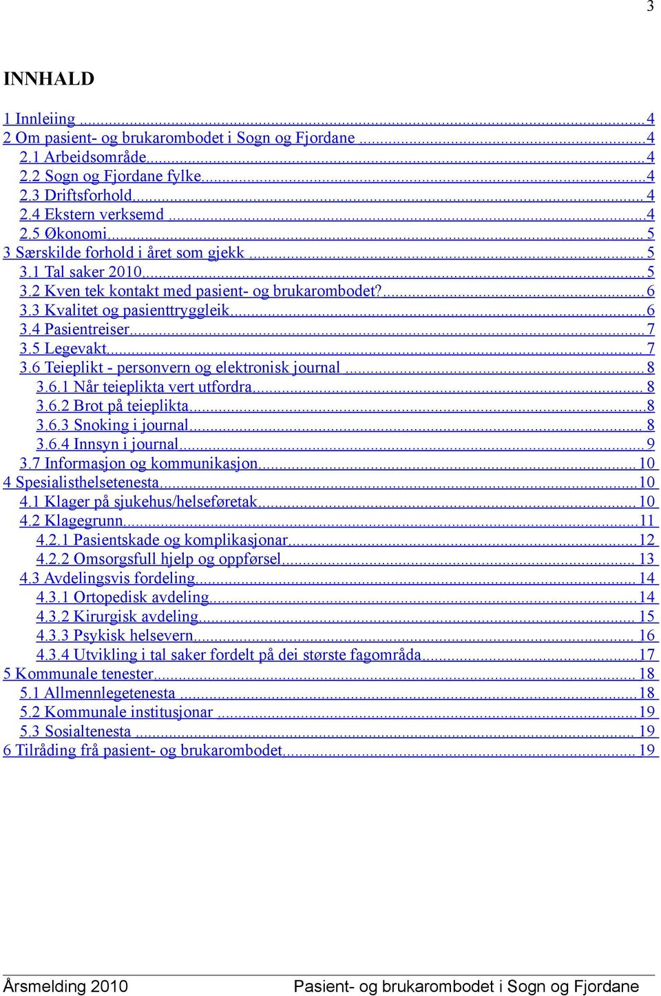 5 Legevakt... 7 3.6 Teieplikt - personvern og elektronisk journal... 8 3.6.1 Når teieplikta vert utfordra... 8 3.6.2 Brot på teieplikta... 8 3.6.3 Snoking i journal... 8 3.6.4 Innsyn i journal... 9 3.