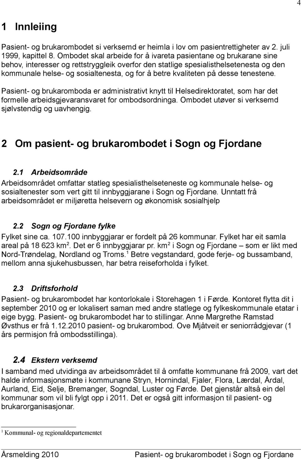 betre kvaliteten på desse tenestene. Pasient- og brukaromboda er administrativt knytt til Helsedirektoratet, som har det formelle arbeidsgjevaransvaret for ombodsordninga.