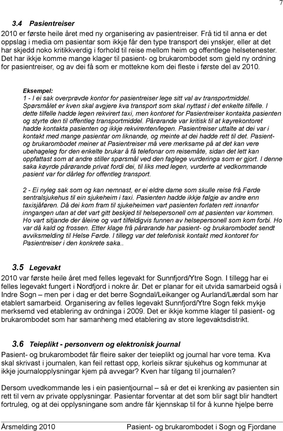 helsetenester. Det har ikkje komme mange klager til pasient- og brukarombodet som gjeld ny ordning for pasientreiser, og av dei få som er mottekne kom dei fleste i første del av 2010.