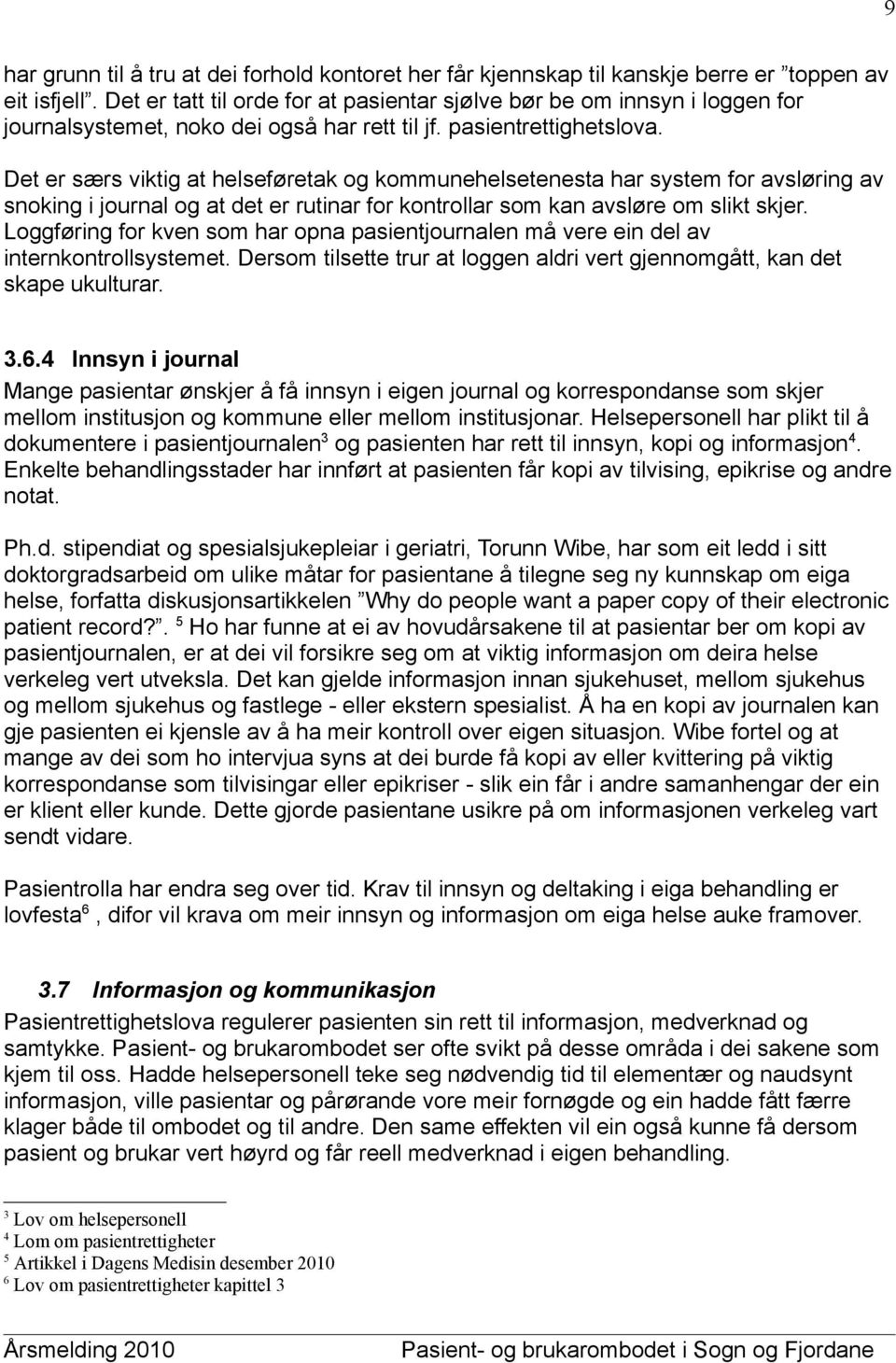 Det er særs viktig at helseføretak og kommunehelsetenesta har system for avsløring av snoking i journal og at det er rutinar for kontrollar som kan avsløre om slikt skjer.