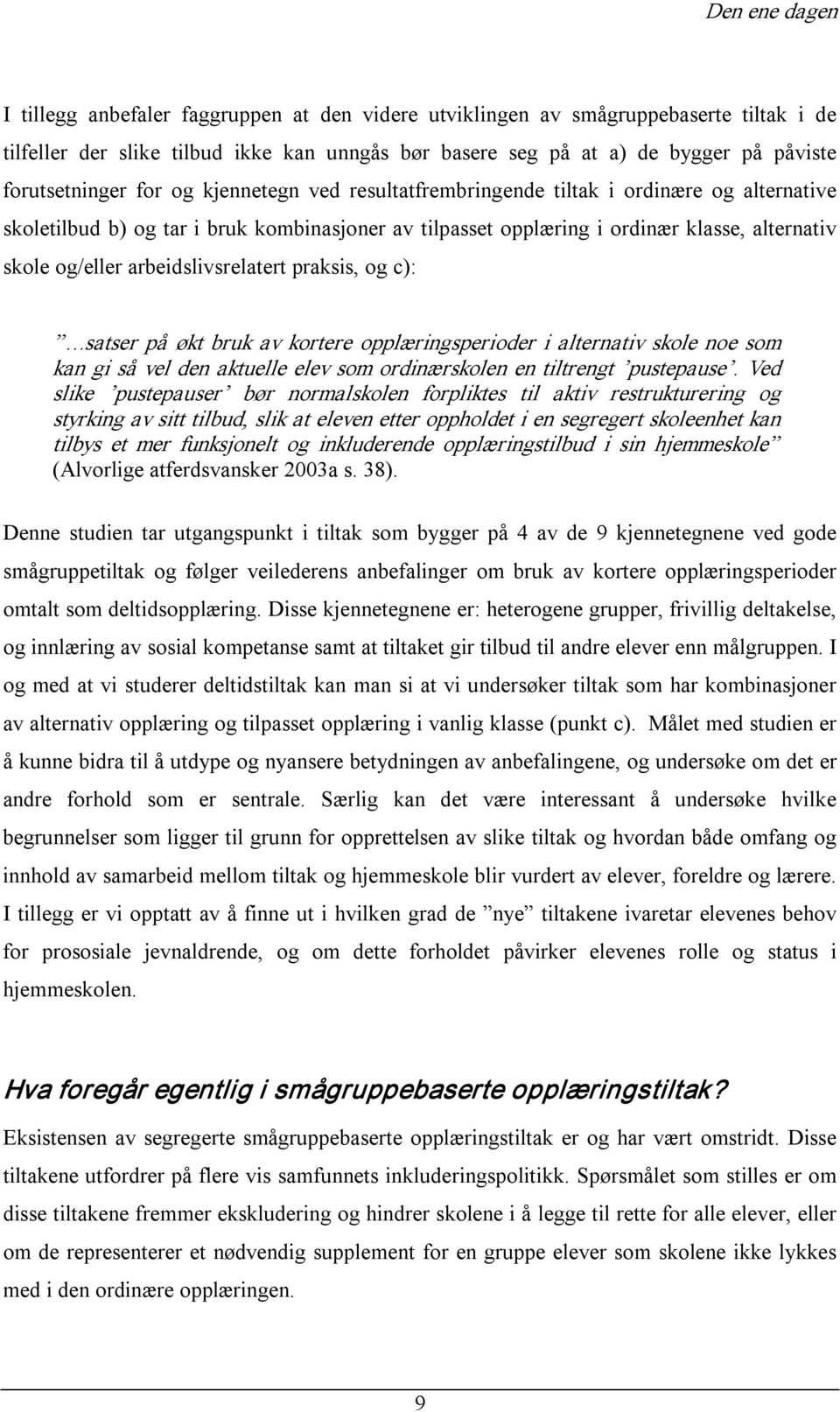 praksis, og c): satser på økt bruk av kortere opplæringsperioder i alternativ skole noe som kan gi så vel den aktuelle elev som ordinærskolen en tiltrengt pustepause.