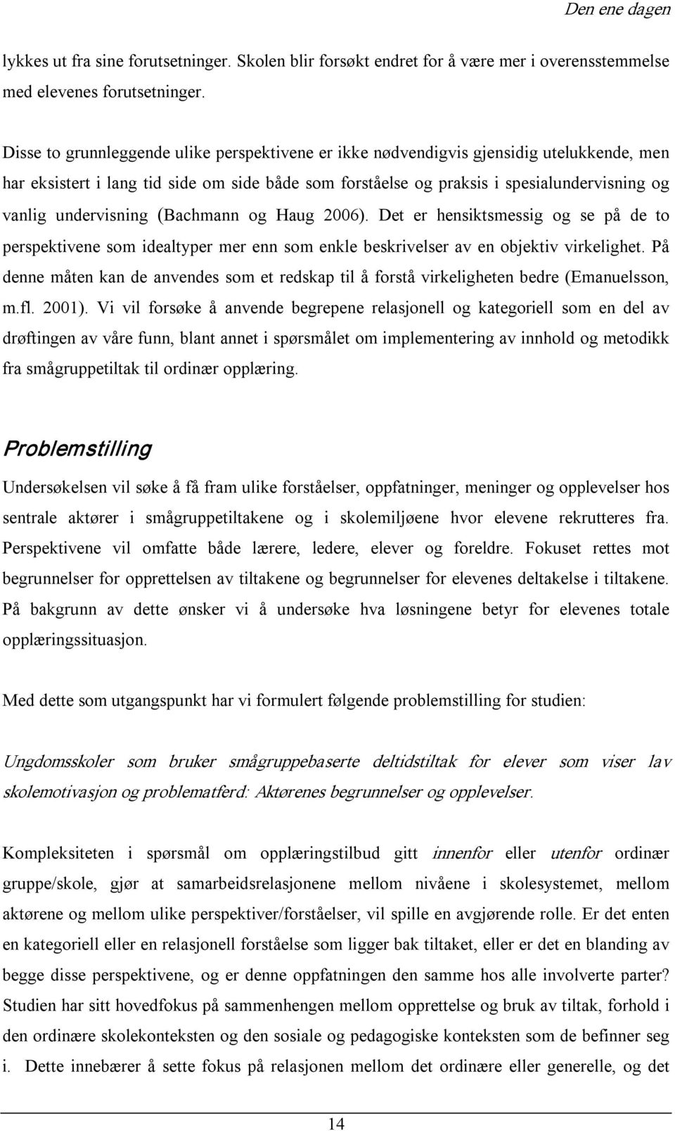 undervisning (Bachmann og Haug 2006). Det er hensiktsmessig og se på de to perspektivene som idealtyper mer enn som enkle beskrivelser av en objektiv virkelighet.