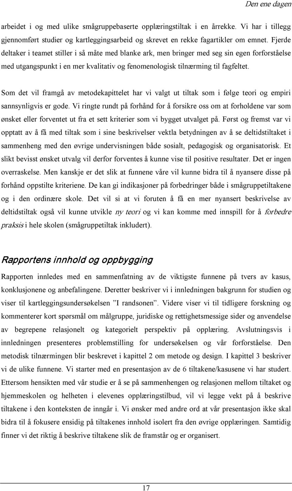 Som det vil framgå av metodekapittelet har vi valgt ut tiltak som i følge teori og empiri sannsynligvis er gode.