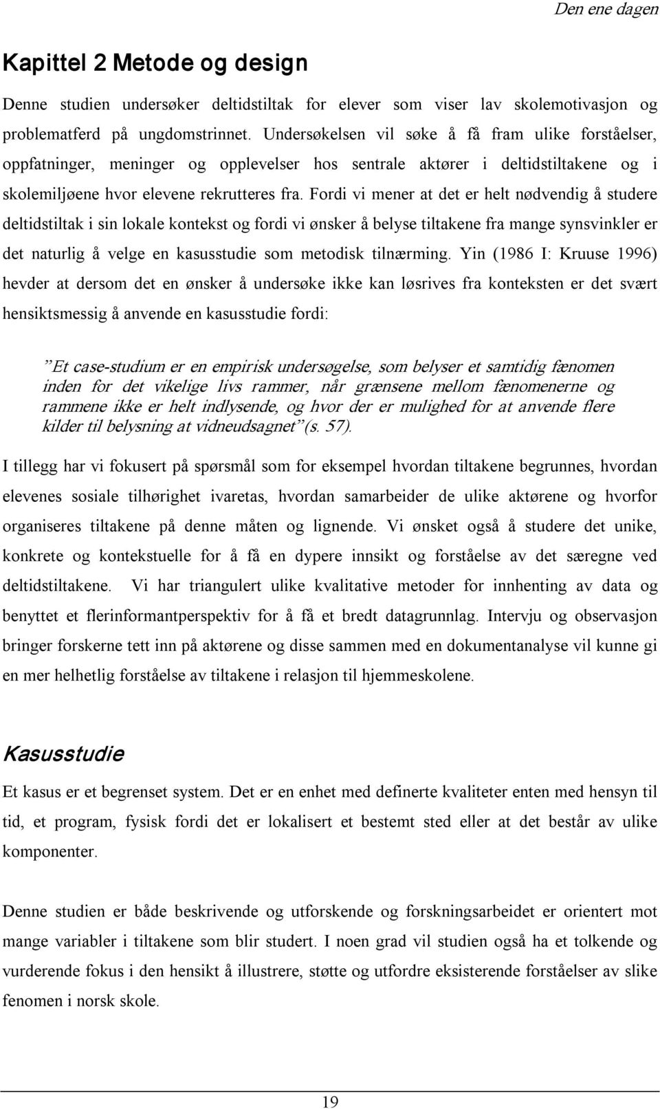 Fordi vi mener at det er helt nødvendig å studere deltidstiltak i sin lokale kontekst og fordi vi ønsker å belyse tiltakene fra mange synsvinkler er det naturlig å velge en kasusstudie som metodisk