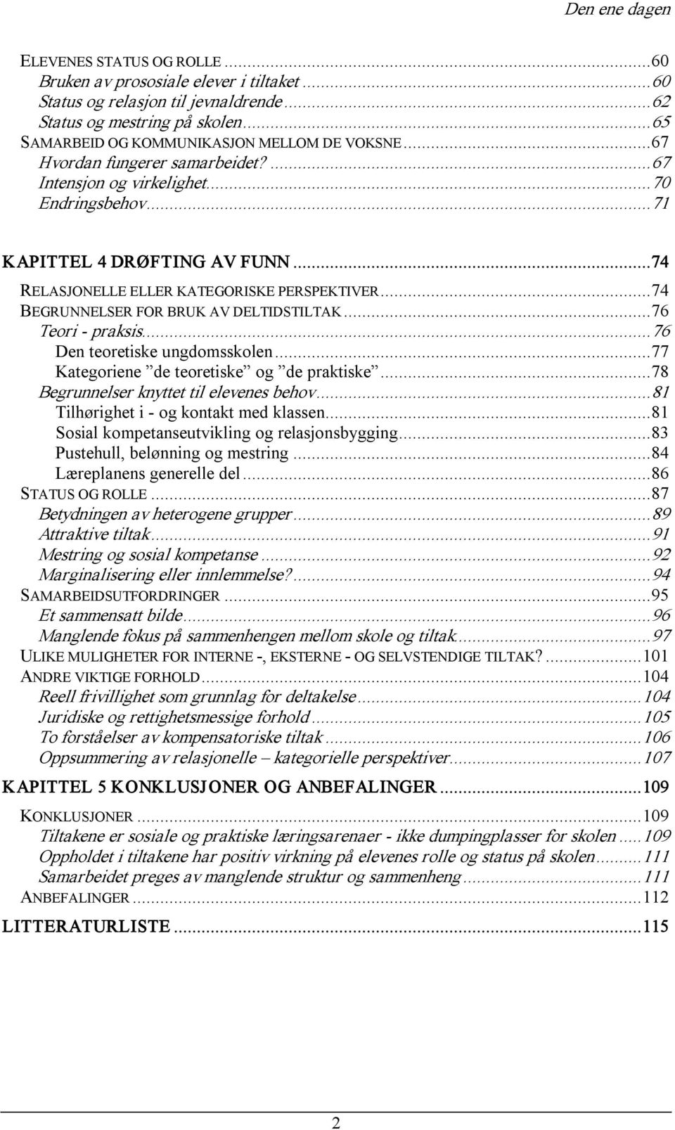 ..74 BEGRUNNELSER FOR BRUK AV DELTIDSTILTAK...76 Teori praksis...76 Den teoretiske ungdomsskolen...77 Kategoriene de teoretiske og de praktiske...78 Begrunnelser knyttet til elevenes behov.