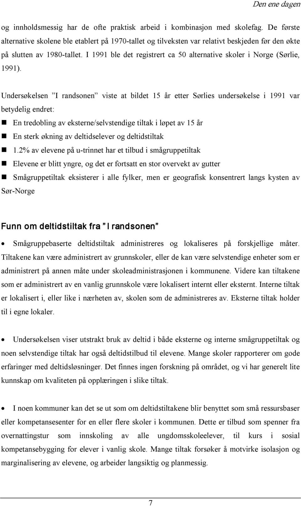 I 1991 ble det registrert ca 50 alternative skoler i Norge (Sørlie, 1991).