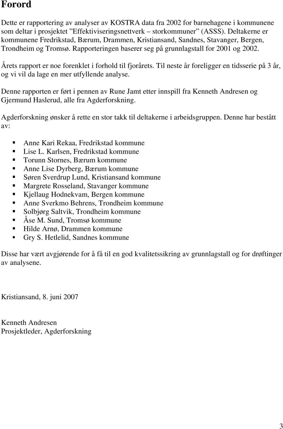 Årets rapport er noe forenklet i forhold til fjorårets. Til neste år foreligger en tidsserie på 3 år, og vi vil da lage en mer utfyllende analyse.