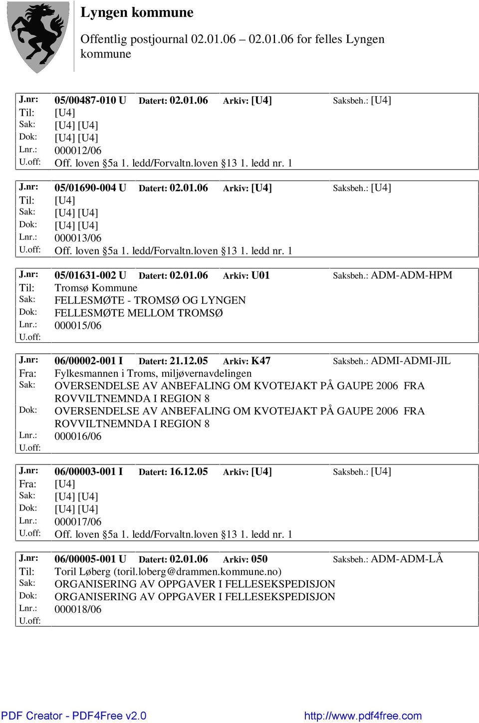 : ADM-ADM-HPM Til: Tromsø Kommune Sak: FELLESMØTE - TROMSØ OG LYNGEN Dok: FELLESMØTE MELLOM TROMSØ Lnr.: 000015/06 J.nr: 06/00002-001 I Datert: 21.12.05 Arkiv: K47 Saksbeh.