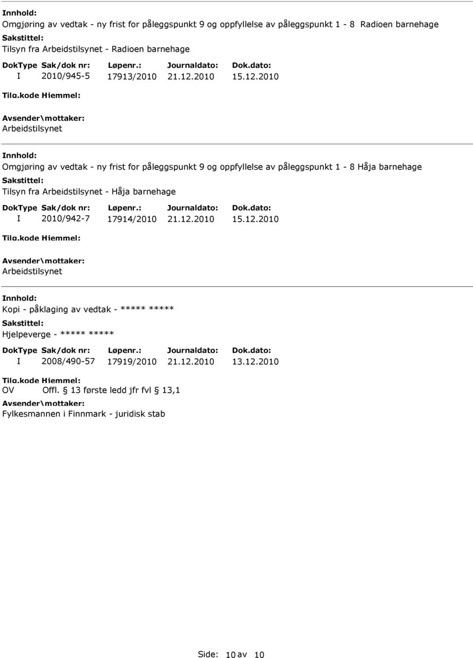 2010 Arbeidstilsynet nnhold: Omgjøring av vedtak - ny frist for påleggspunkt 9 og oppfyllelse av påleggspunkt 1-8 Håja barnehage Tilsyn fra