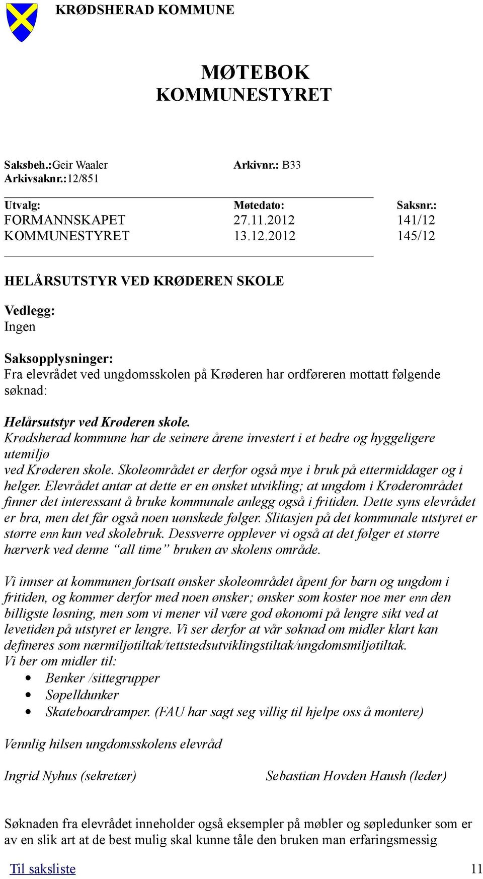 141/12 KOMMUNESTYRET 13.12.2012 145/12 HELÅRSUTSTYR VED KRØDEREN SKOLE Vedlegg: Ingen Saksopplysninger: Fra elevrådet ved ungdomsskolen på Krøderen har ordføreren mottatt følgende søknad: Helårsutstyr ved Krøderen skole.