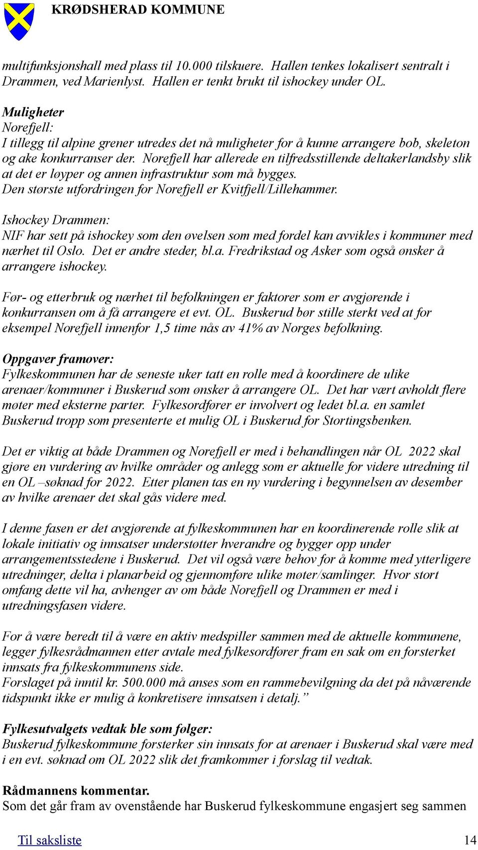 Norefjell har allerede en tilfredsstillende deltakerlandsby slik at det er løyper og annen infrastruktur som må bygges. Den største utfordringen for Norefjell er Kvitfjell/Lillehammer.