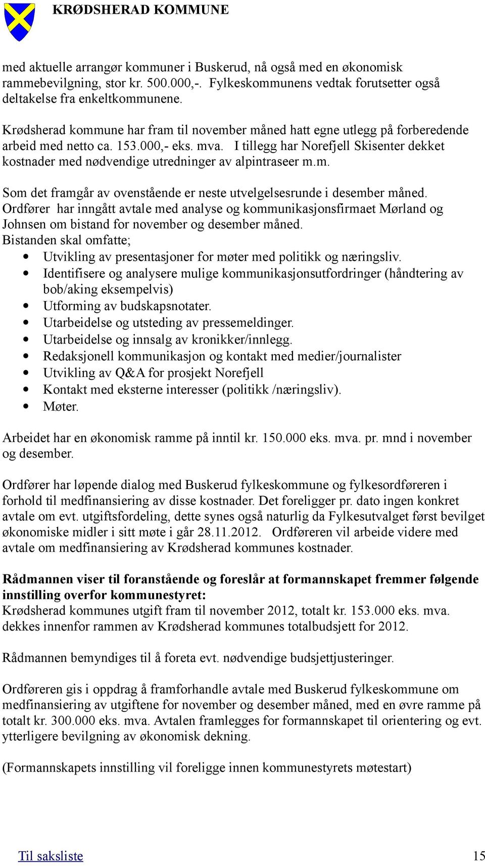 I tillegg har Norefjell Skisenter dekket kostnader med nødvendige utredninger av alpintraseer m.m. Som det framgår av ovenstående er neste utvelgelsesrunde i desember måned.