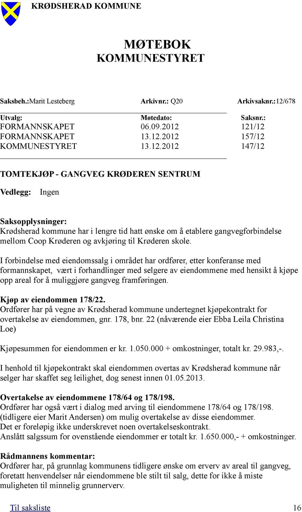 121/12 FORMANNSKAPET 13.12.2012 157/12 KOMMUNESTYRET 13.12.2012 147/12 TOMTEKJØP - GANGVEG KRØDEREN SENTRUM Vedlegg: Ingen Saksopplysninger: Krødsherad kommune har i lengre tid hatt ønske om å