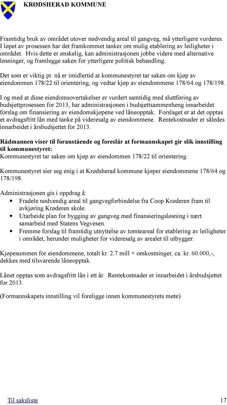 nå er imidlertid at kommunestyret tar saken om kjøp av eiendommen 178/22 til orientering, og vedtar kjøp av eiendommene 178/64 og 178/198.