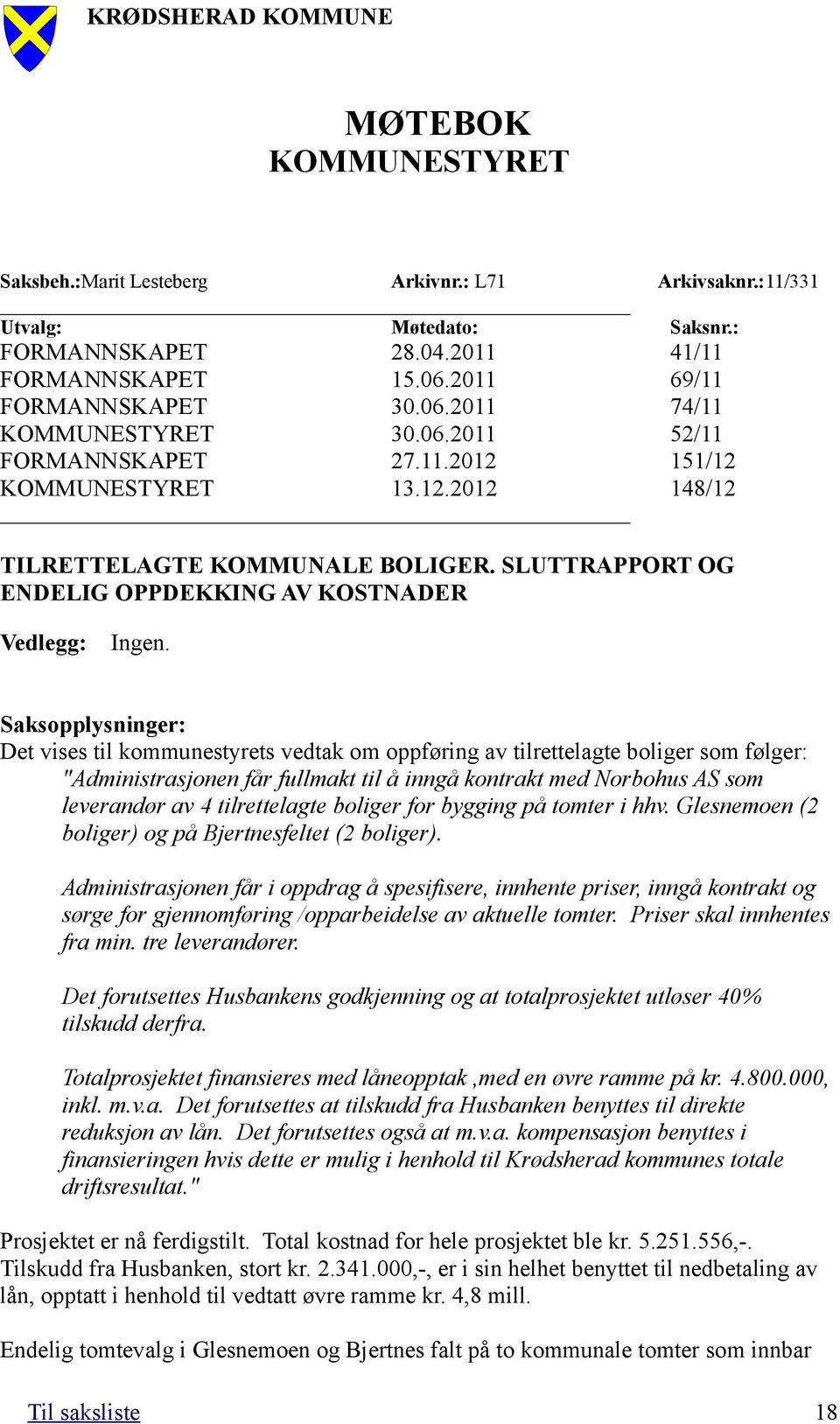 Saksopplysninger: Det vises til kommunestyrets vedtak om oppføring av tilrettelagte boliger som følger: "Administrasjonen får fullmakt til å inngå kontrakt med Norbohus AS som leverandør av 4