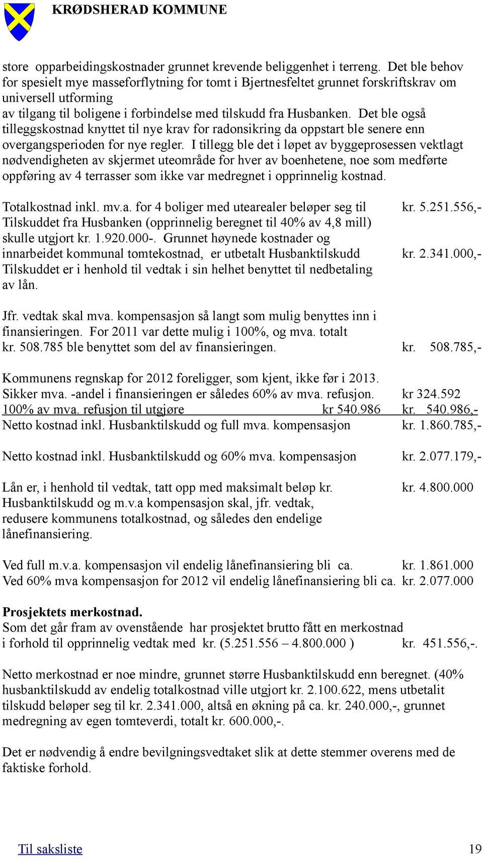 Det ble også tilleggskostnad knyttet til nye krav for radonsikring da oppstart ble senere enn overgangsperioden for nye regler.