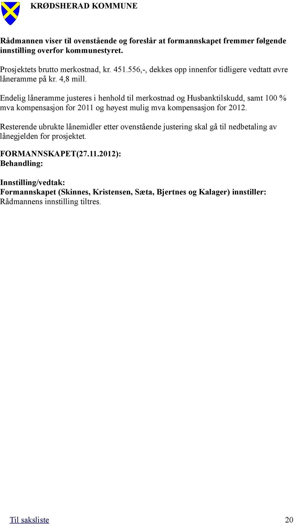 Endelig låneramme justeres i henhold til merkostnad og Husbanktilskudd, samt 100 % mva kompensasjon for 2011 og høyest mulig mva kompensasjon for 2012.