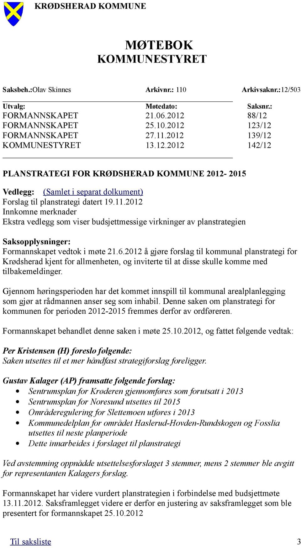 2012 Innkomne merknader Ekstra vedlegg som viser budsjettmessige virkninger av planstrategien Saksopplysninger: Formannskapet vedtok i møte 21.6.