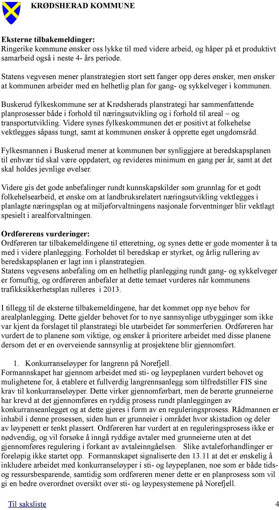 Buskerud fylkeskommune ser at Krødsherads planstrategi har sammenfattende planprosesser både i forhold til næringsutvikling og i forhold til areal og transportutvikling.