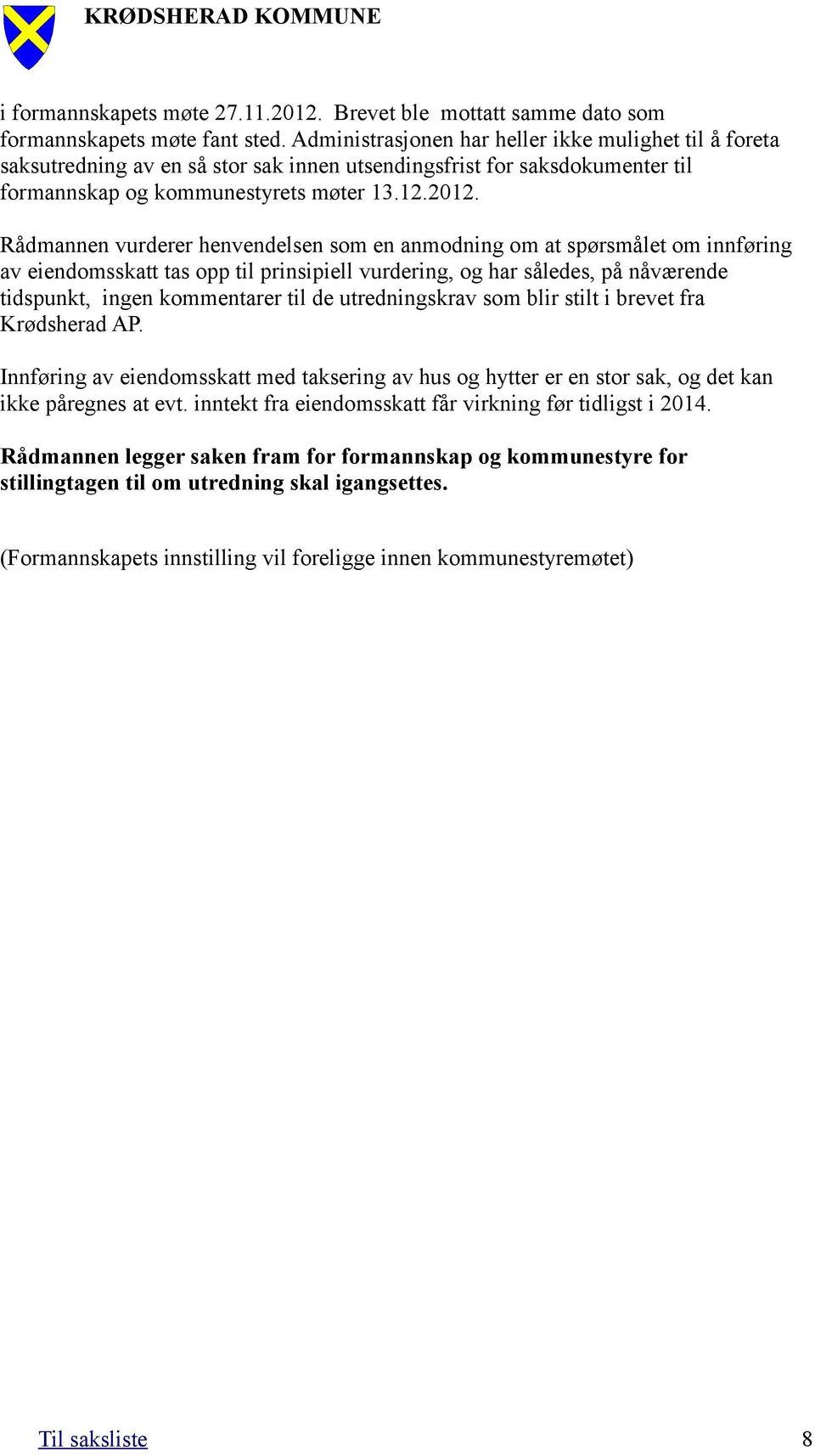 Rådmannen vurderer henvendelsen som en anmodning om at spørsmålet om innføring av eiendomsskatt tas opp til prinsipiell vurdering, og har således, på nåværende tidspunkt, ingen kommentarer til de