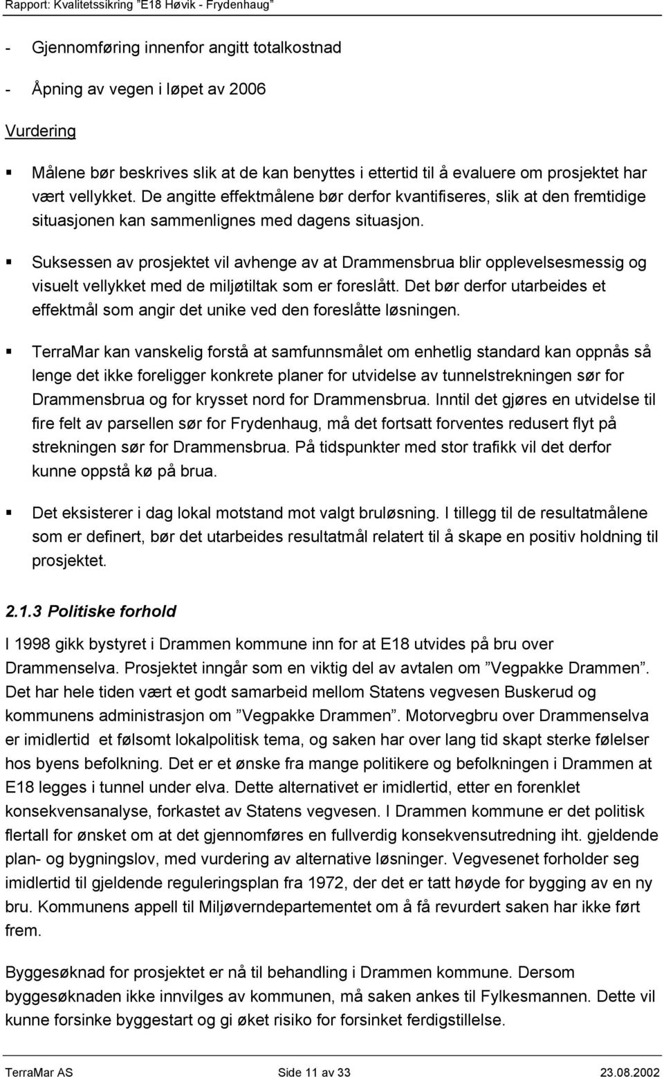 Suksessen av prosjektet vil avhenge av at Drammensbrua blir opplevelsesmessig og visuelt vellykket med de miljøtiltak som er foreslått.