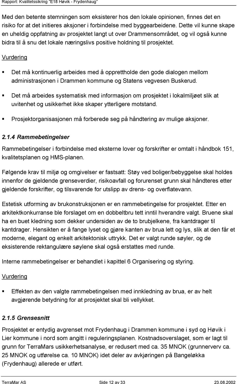 Vurdering Det må kontinuerlig arbeides med å opprettholde den gode dialogen mellom administrasjonen i Drammen kommune og Statens vegvesen Buskerud.