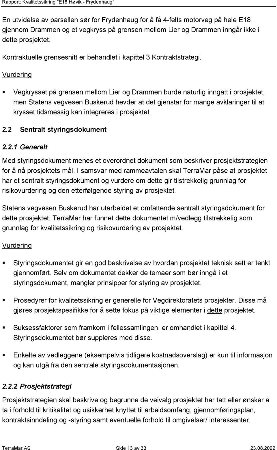 Vurdering Vegkrysset på grensen mellom Lier og Drammen burde naturlig inngått i prosjektet, men Statens vegvesen Buskerud hevder at det gjenstår for mange avklaringer til at krysset tidsmessig kan