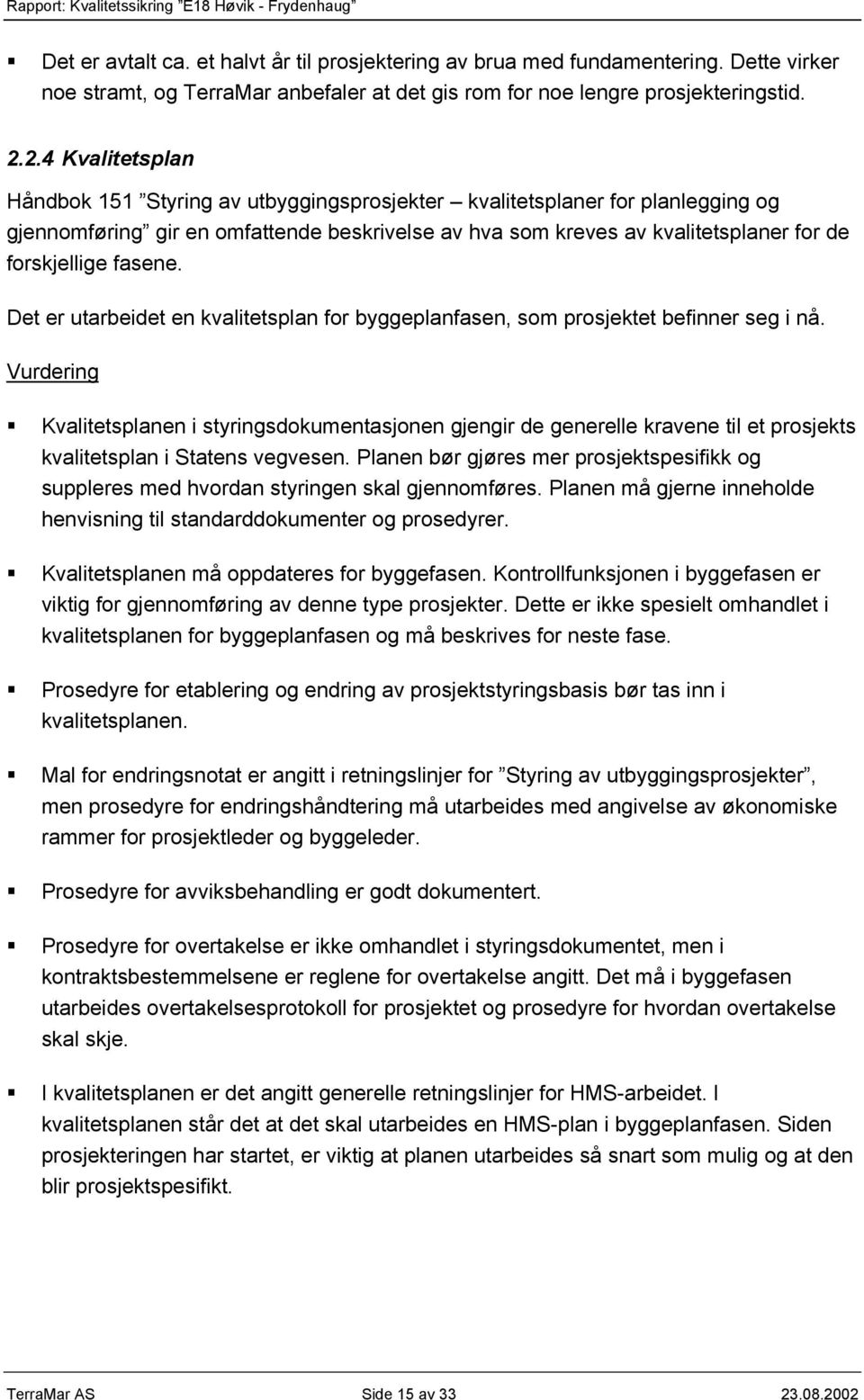 fasene. Det er utarbeidet en kvalitetsplan for byggeplanfasen, som prosjektet befinner seg i nå.