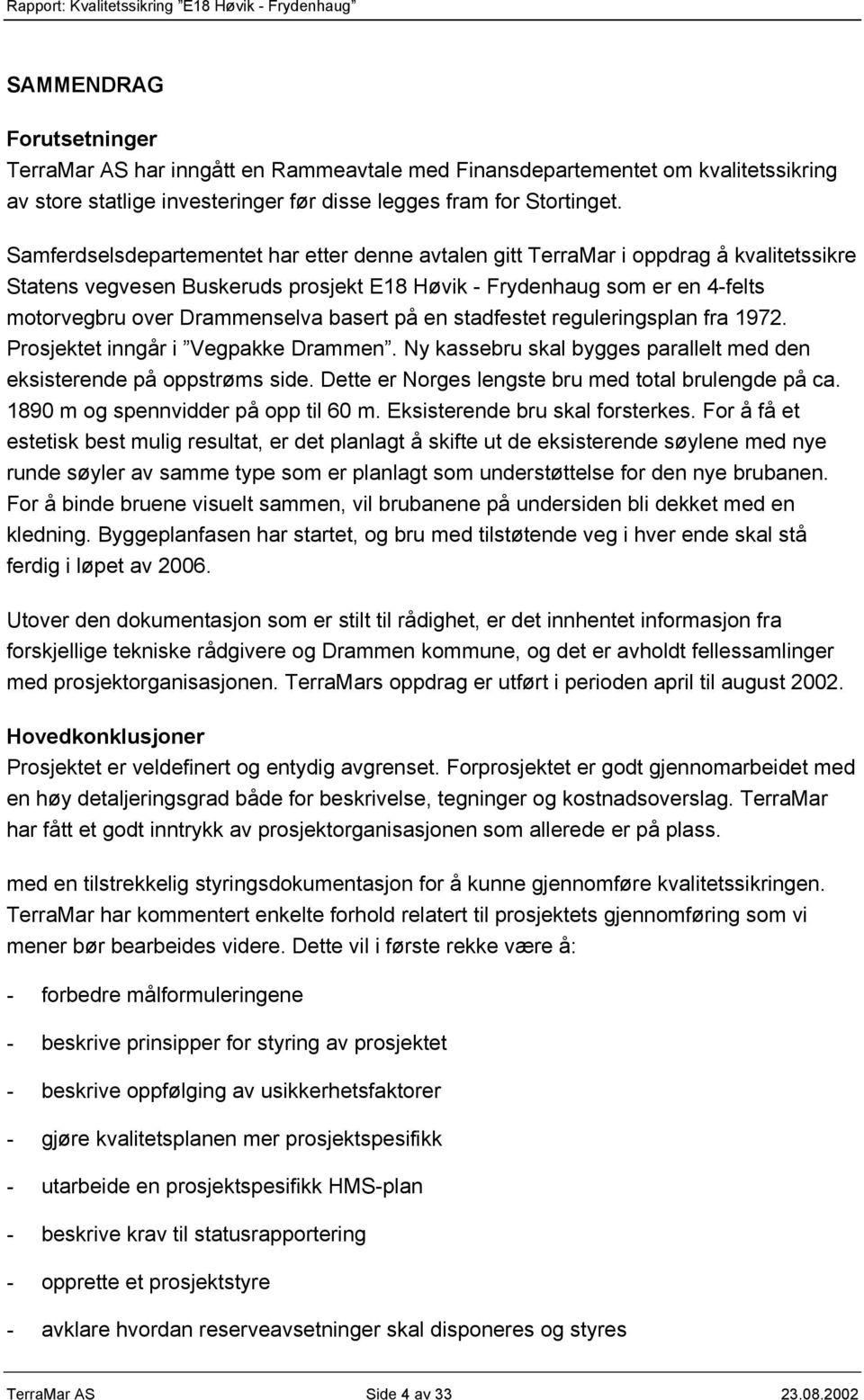 basert på en stadfestet reguleringsplan fra 1972. Prosjektet inngår i Vegpakke Drammen. Ny kassebru skal bygges parallelt med den eksisterende på oppstrøms side.