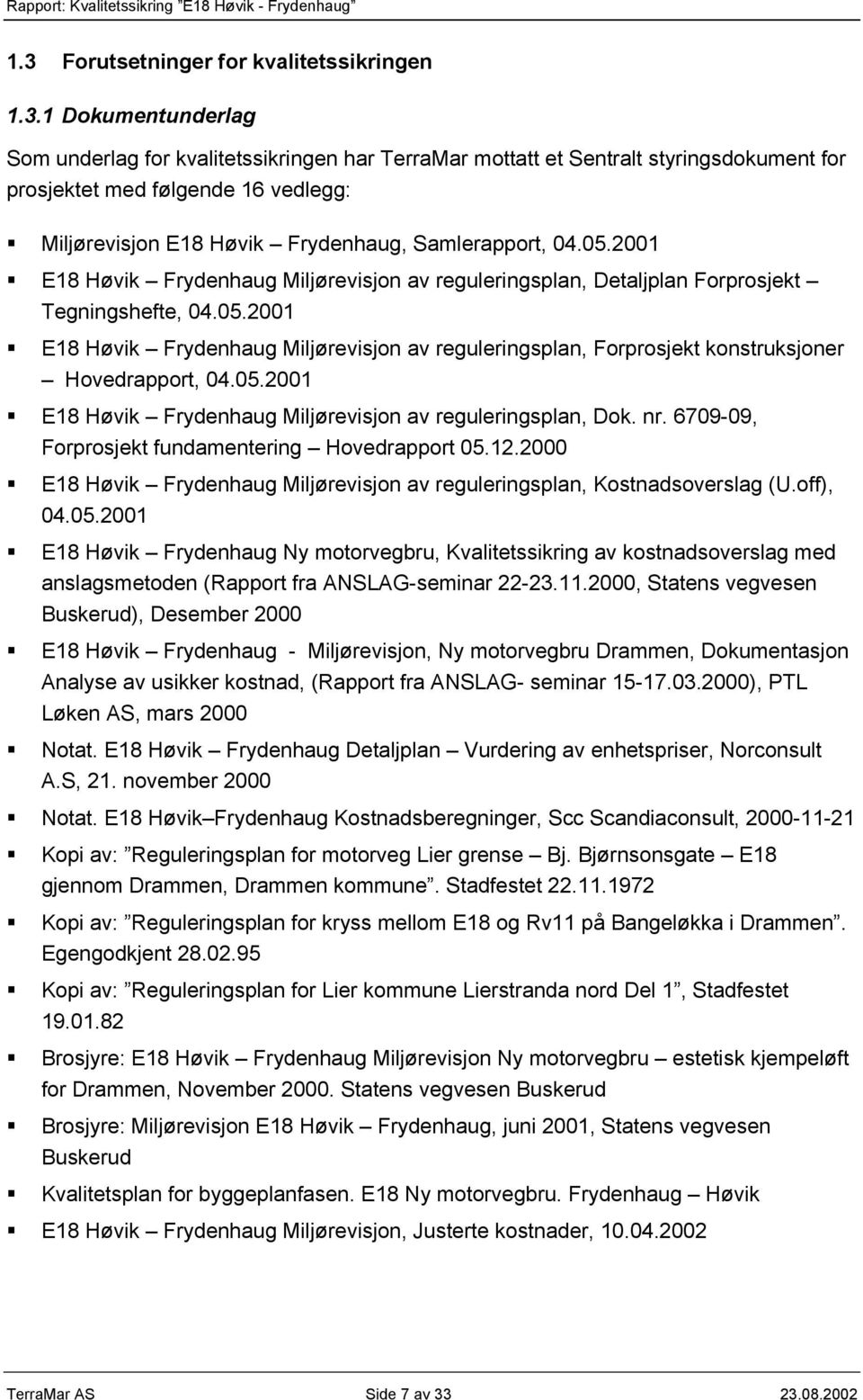 05.2001 E18 Høvik Frydenhaug Miljørevisjon av reguleringsplan, Dok. nr. 6709-09, Forprosjekt fundamentering Hovedrapport 05.12.