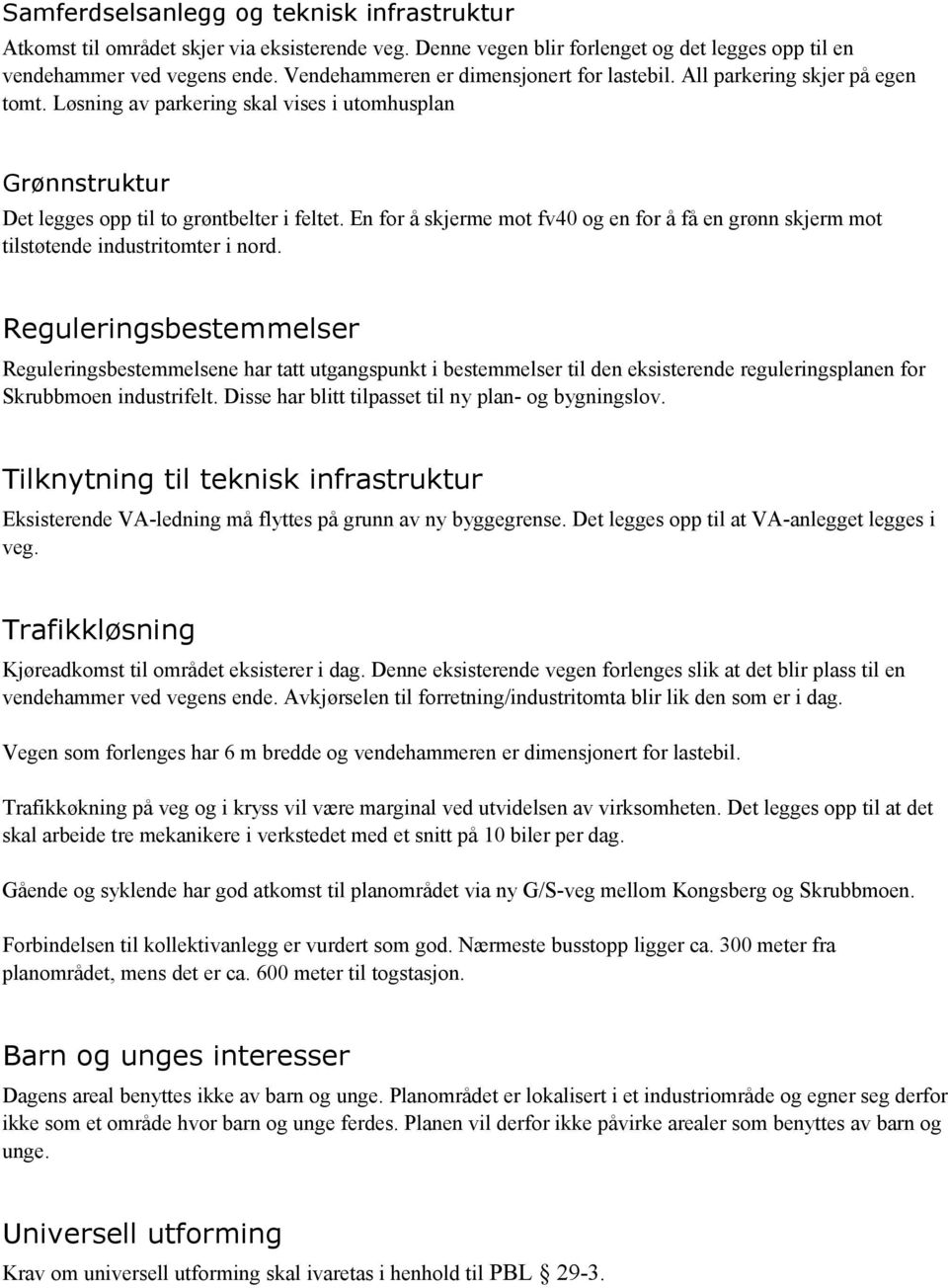 En for å skjerme mot fv40 og en for å få en grønn skjerm mot tilstøtende industritomter i nord.