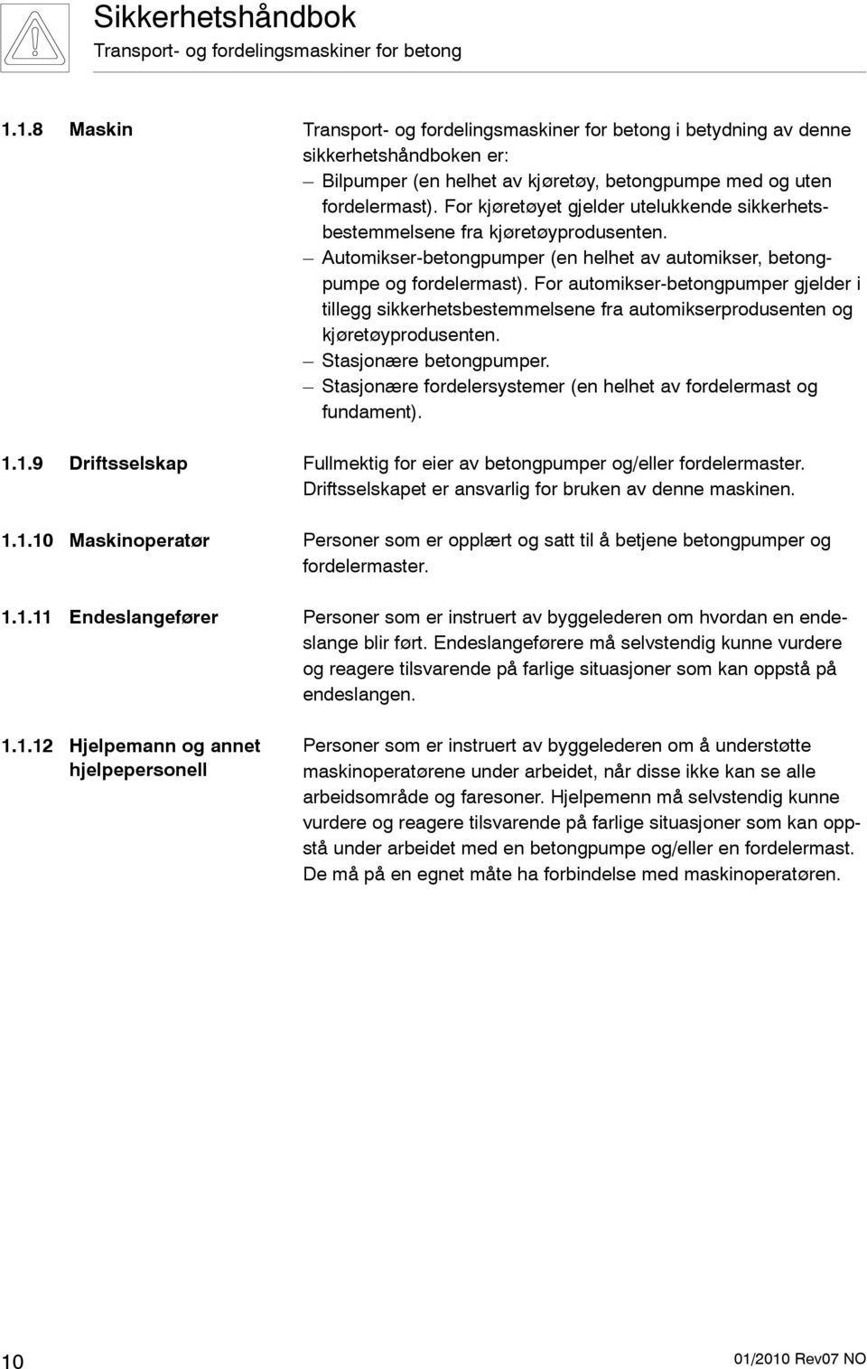 For automikser-betongpumper gjelder i tillegg sikkerhetsbestemmelsene fra automikserprodusenten og kjøretøyprodusenten. Stasjonære betongpumper.