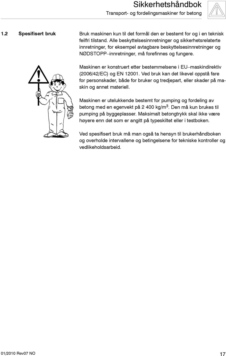 Maskinen er konstruert etter bestemmelsene i EU maskindirektiv (2006/42/EC) og EN 12001.