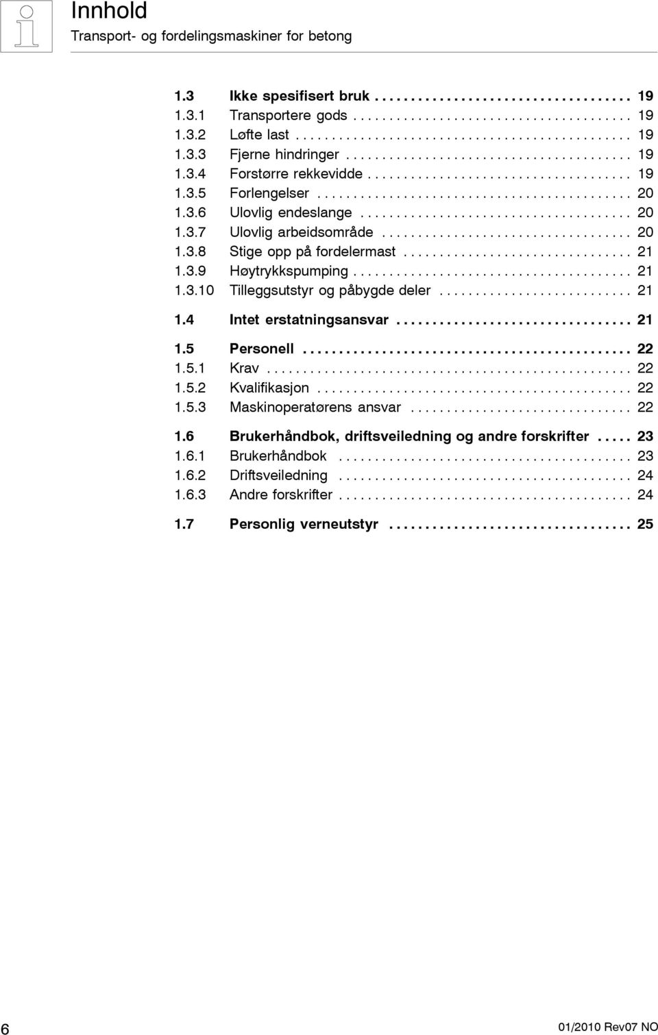 ..................................... 20 1.3.7 Ulovlig arbeidsområde................................... 20 1.3.8 Stige opp på fordelermast................................ 21 1.3.9 Høytrykkspumping.