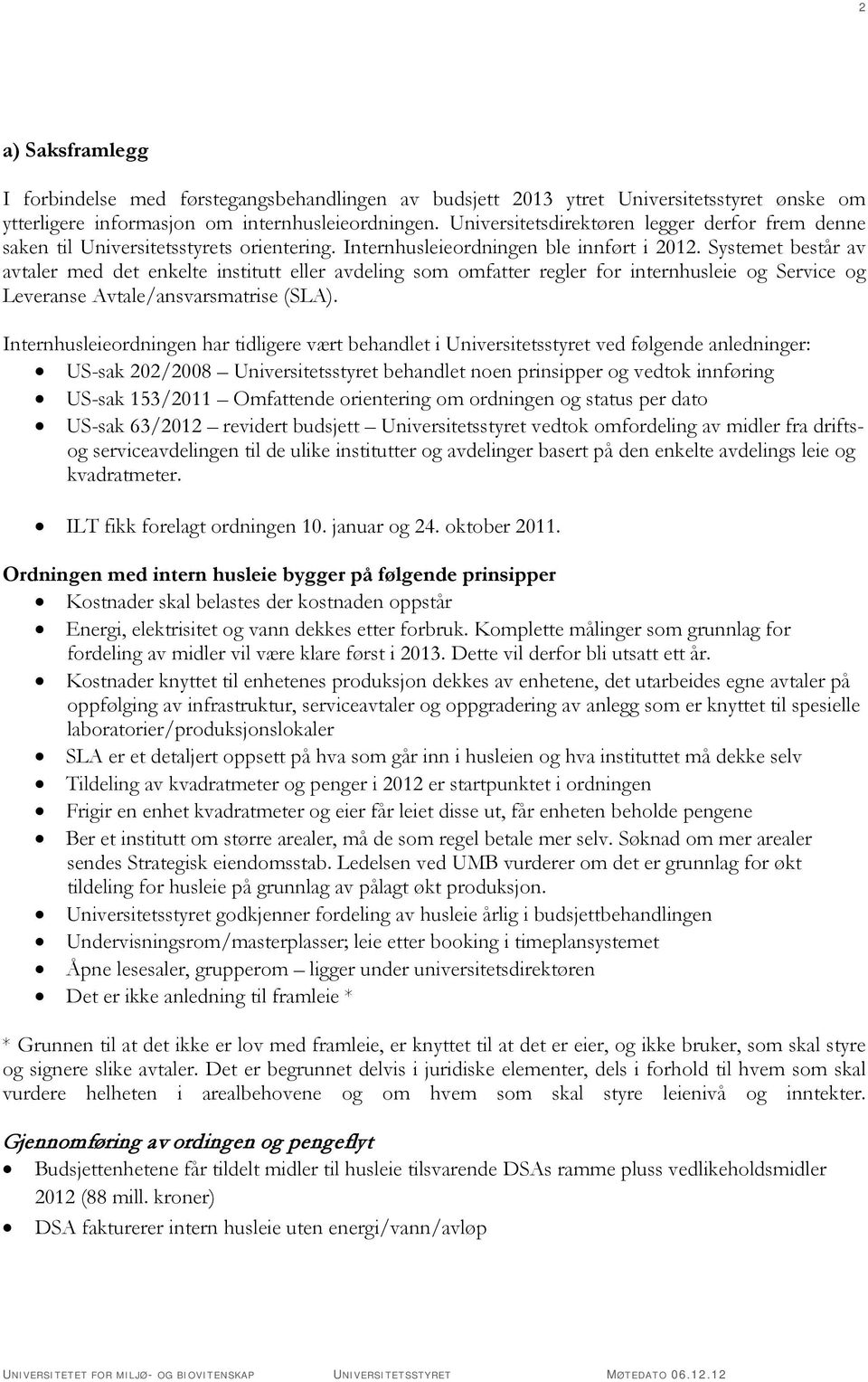 Systemet består av avtaler med det enkelte institutt eller avdeling som omfatter regler for internhusleie og Service og Leveranse Avtale/ansvarsmatrise (SLA).