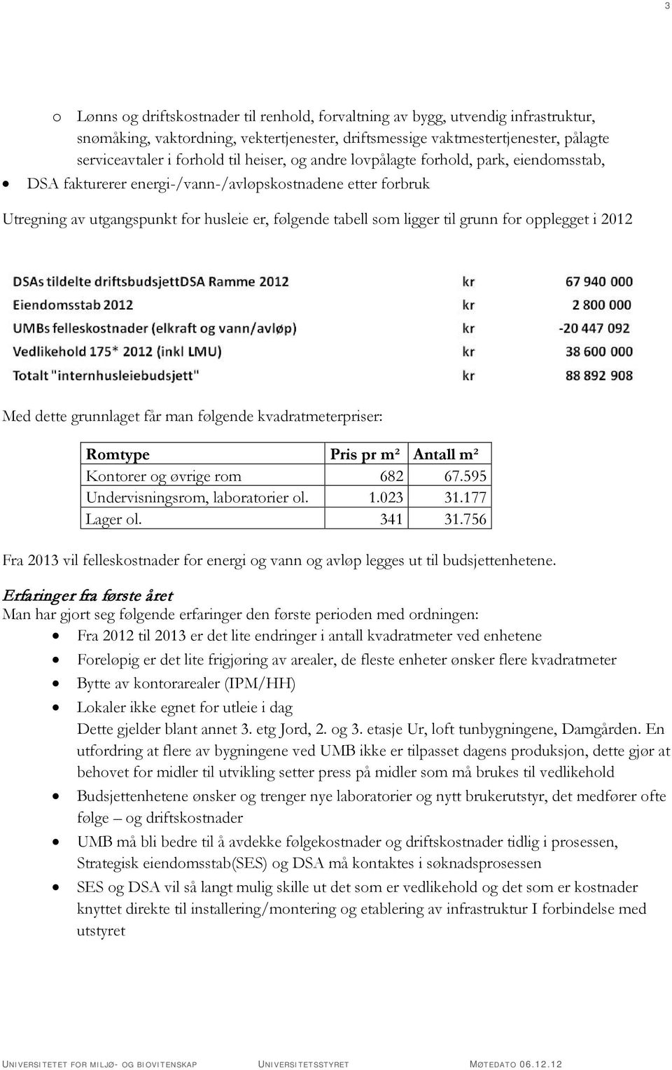 opplegget i 2012 Med dette grunnlaget får man følgende kvadratmeterpriser: Romtype Pris pr m² Antall m² Kontorer og øvrige rom 682 67.595 Undervisningsrom, laboratorier ol. 1.023 31.177 Lager ol.