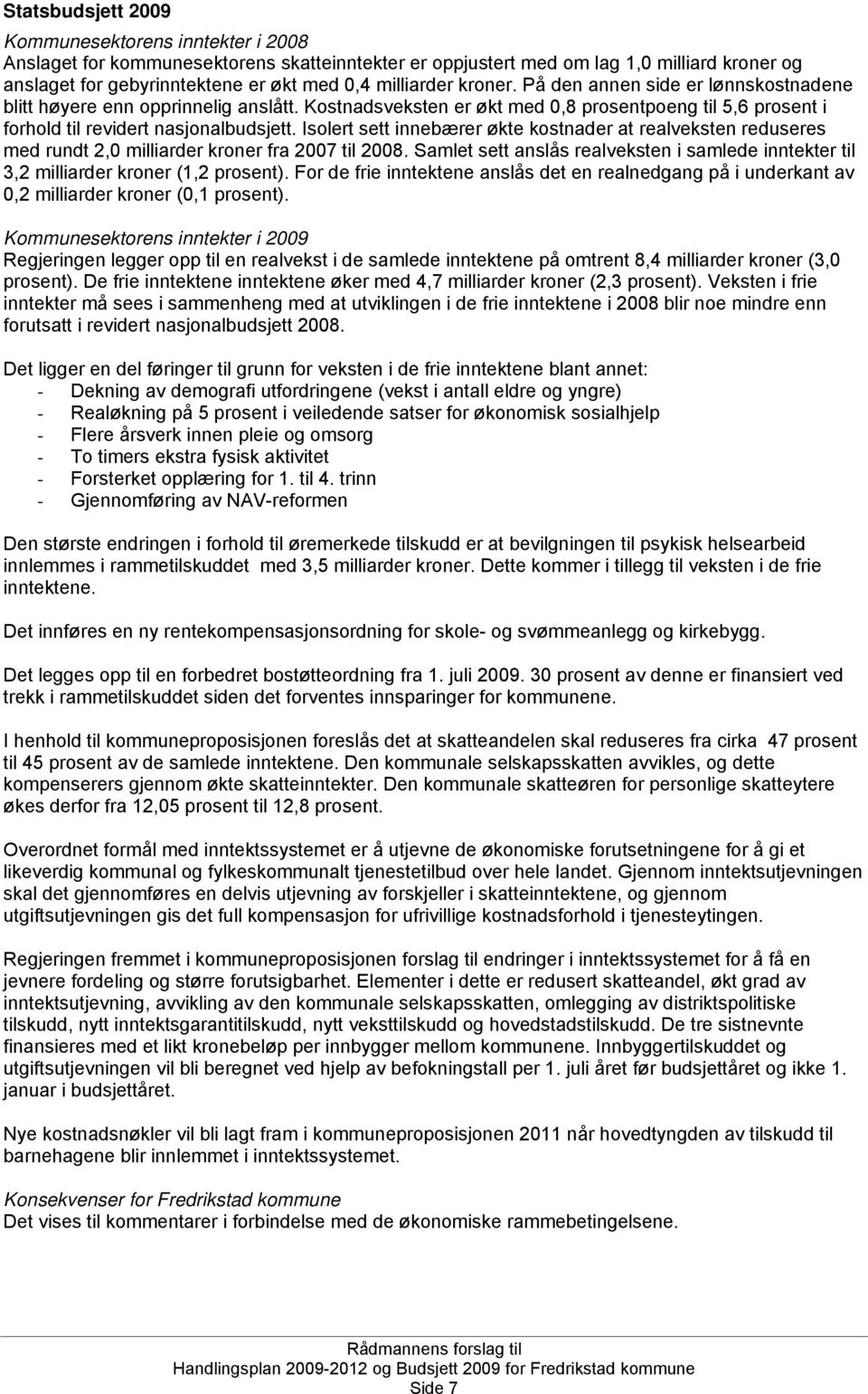 Isolert sett innebærer økte kostnader at realveksten reduseres med rundt 2,0 milliarder kroner fra 2007 til 2008.