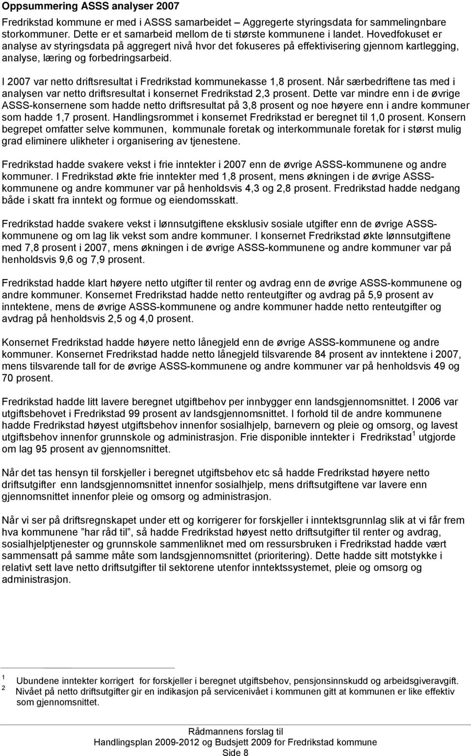 I 2007 var netto driftsresultat i Fredrikstad kommunekasse 1,8 prosent. Når særbedriftene tas med i analysen var netto driftsresultat i konsernet Fredrikstad 2,3 prosent.