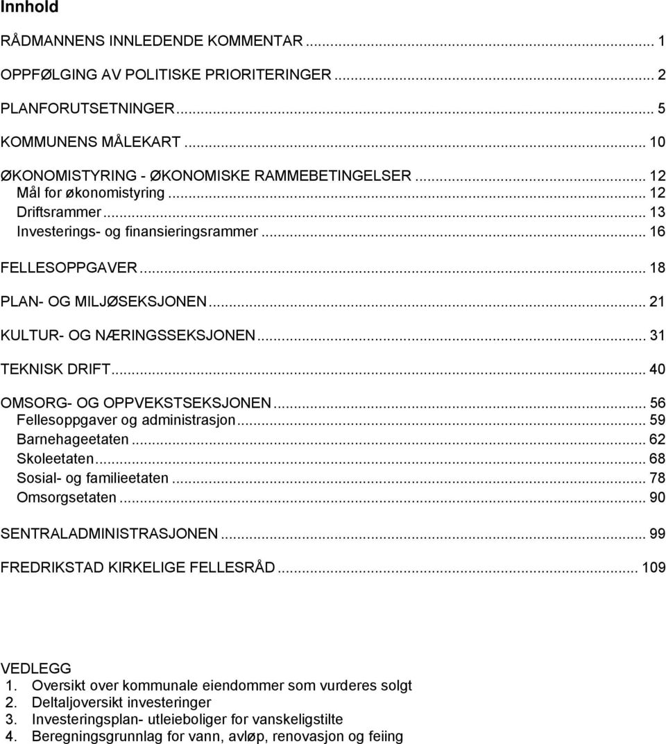 .. 40 OMSORG- OG OPPVEKSTSEKSJONEN... 56 Fellesoppgaver og administrasjon... 59 Barnehageetaten... 62 Skoleetaten... 68 Sosial- og familieetaten... 78 Omsorgsetaten... 90 SENTRALADMINISTRASJONEN.