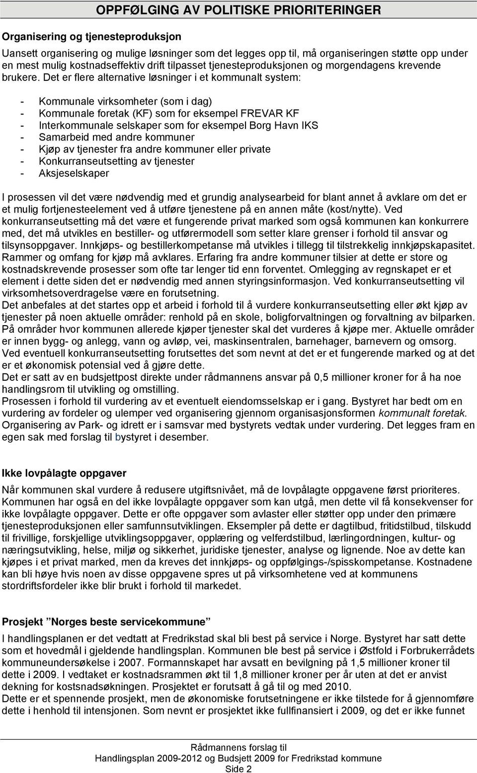 Det er flere alternative løsninger i et kommunalt system: - Kommunale virksomheter (som i dag) - Kommunale foretak (KF) som for eksempel FREVAR KF - Interkommunale selskaper som for eksempel Borg