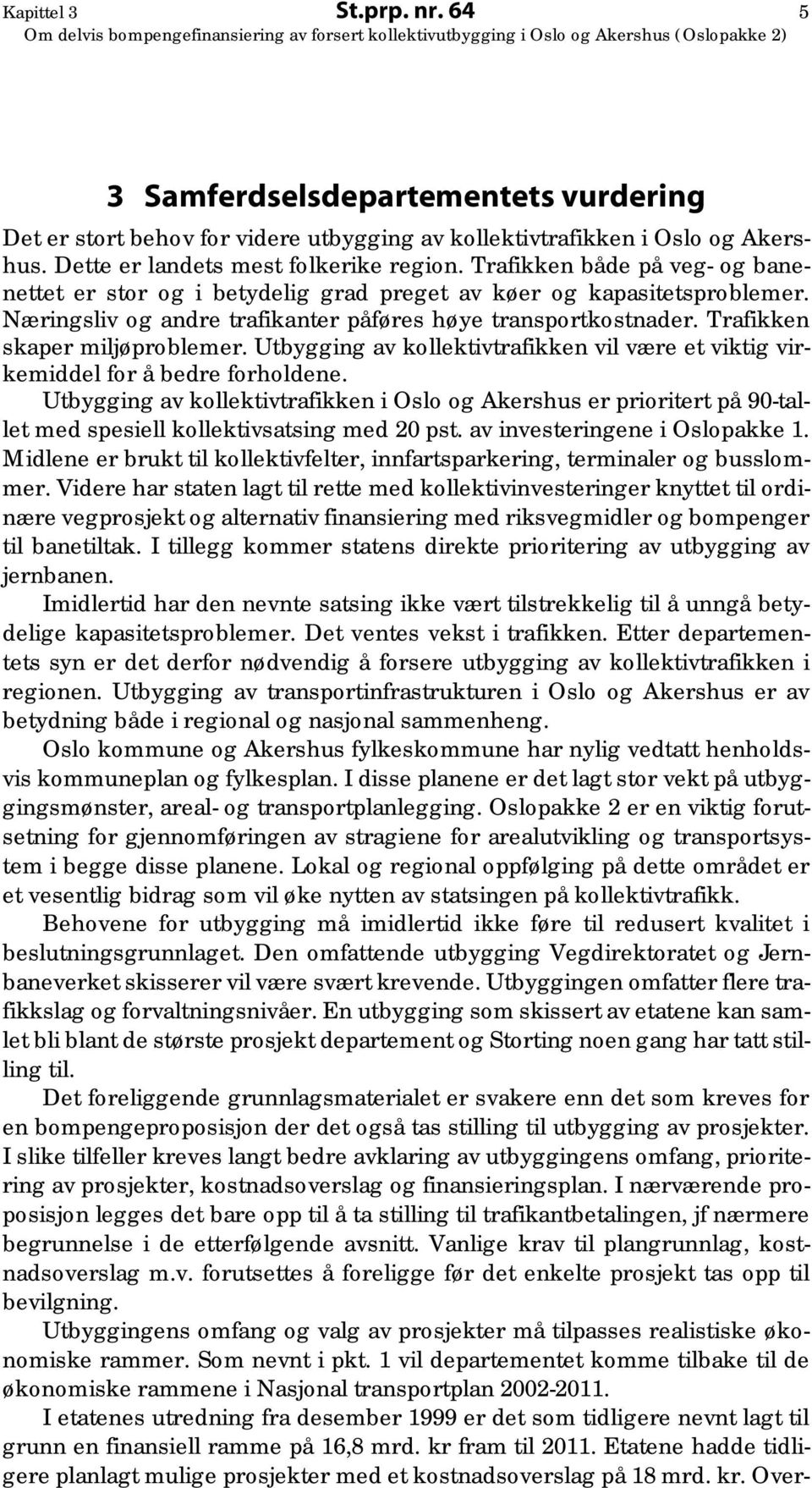 Trafikken skaper miljøproblemer. Utbygging av kollektivtrafikken vil være et viktig virkemiddel for å bedre forholdene.