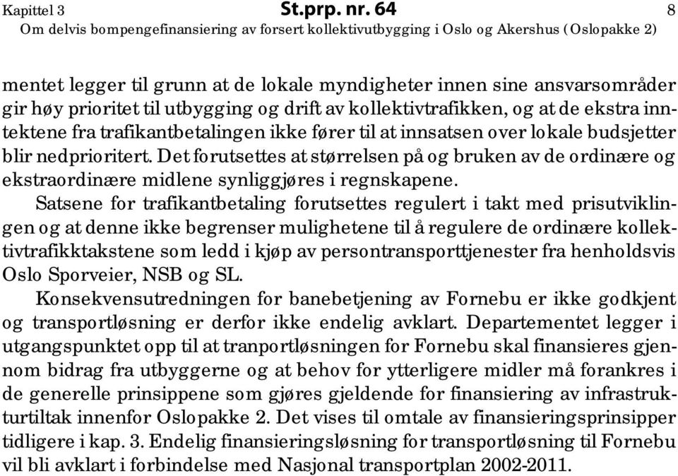 fører til at innsatsen over lokale budsjetter blir nedprioritert. Det forutsettes at størrelsen på og bruken av de ordinære og ekstraordinære midlene synliggjøres i regnskapene.