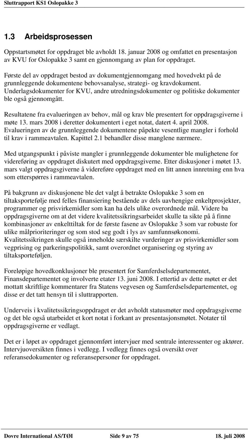 Underlagsdokumenter for KVU, andre utredningsdokumenter og politiske dokumenter ble også gjennomgått. Resultatene fra evalueringen av behov, mål og krav ble presentert for oppdragsgiverne i møte 13.